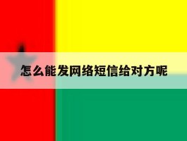 怎么能发网络短信给对方呢