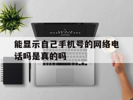 能显示自己手机号的网络电话吗是真的吗