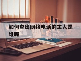 如何查出网络电话的主人是谁呢