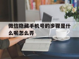 微信隐藏手机号的步骤是什么呢怎么弄