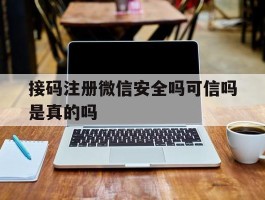 接码注册微信安全吗可信吗是真的吗