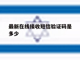 最新在线接收短信验证码是多少