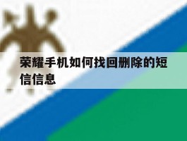 荣耀手机如何找回删除的短信信息