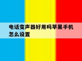 电话变声器好用吗苹果手机怎么设置