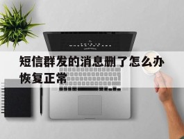 短信群发的消息删了怎么办恢复正常