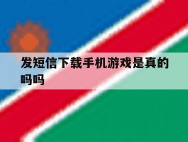 发短信下载手机游戏是真的吗吗