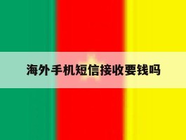 海外手机短信接收要钱吗