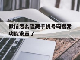 微信怎么隐藏手机号码搜索功能设置了