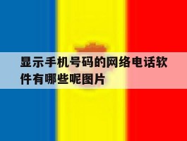 包含显示手机号码的网络电话软件有哪些呢图片的词条