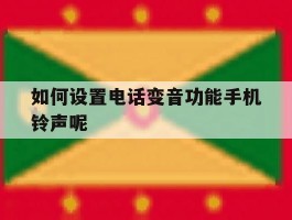 如何设置电话变音功能手机铃声呢的简单介绍