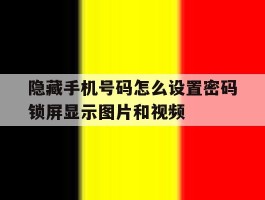 关于隐藏手机号码怎么设置密码锁屏显示图片和视频的信息