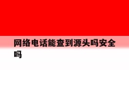 网络电话能查到源头吗安全吗