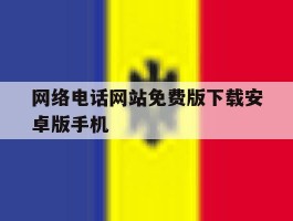 网络电话网站免费版下载安卓版手机的简单介绍
