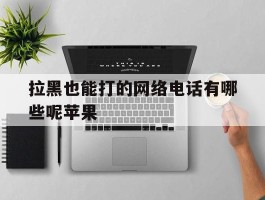 拉黑也能打的网络电话有哪些呢苹果