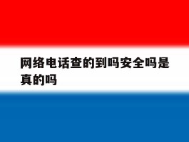 网络电话查的到吗安全吗是真的吗