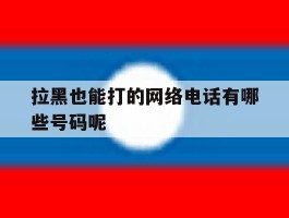 拉黑也能打的网络电话有哪些号码呢