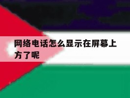 网络电话怎么显示在屏幕上方了呢