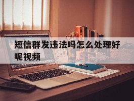 短信群发违法吗怎么处理好呢视频