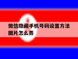 微信隐藏手机号码设置方法图片怎么弄