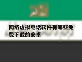 网络虚拟电话软件有哪些免费下载的安卓