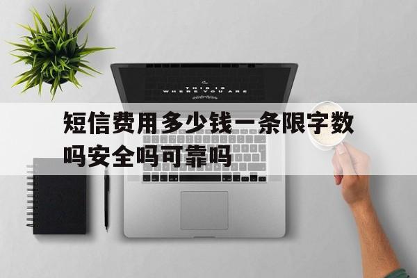 短信费用多少钱一条限字数吗安全吗可靠吗的简单介绍 短信费用多少钱一条限字数吗安全吗可靠吗的简单介绍