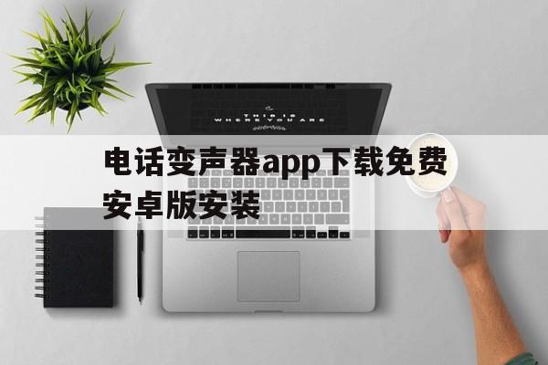 电话变声器app下载免费安卓版安装 电话变声器app下载免费安卓版安装