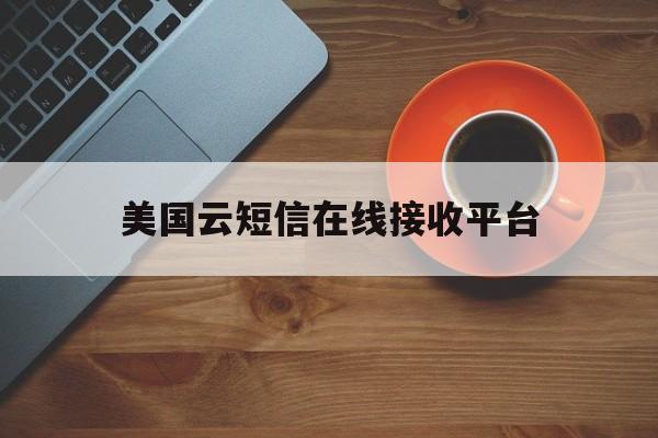 美国云短信在线接收平台 美国云短信在线接收平台