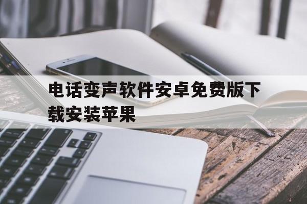 电话变声软件安卓免费版下载安装苹果 电话变声软件安卓免费版下载安装苹果