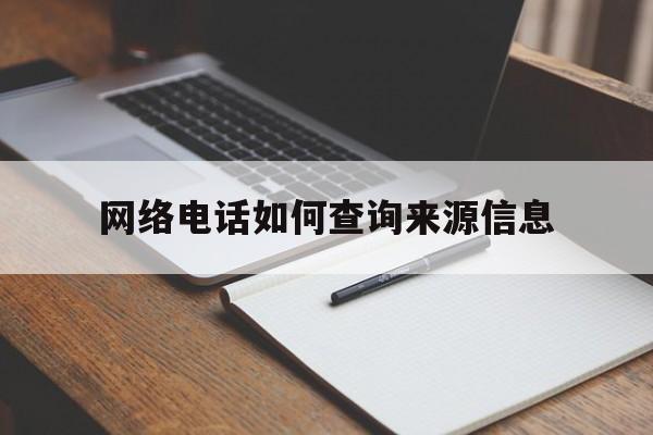 网络电话如何查询来源信息 网络电话如何查询来源信息