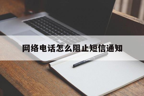 网络电话怎么阻止短信通知 网络电话怎么阻止短信通知
