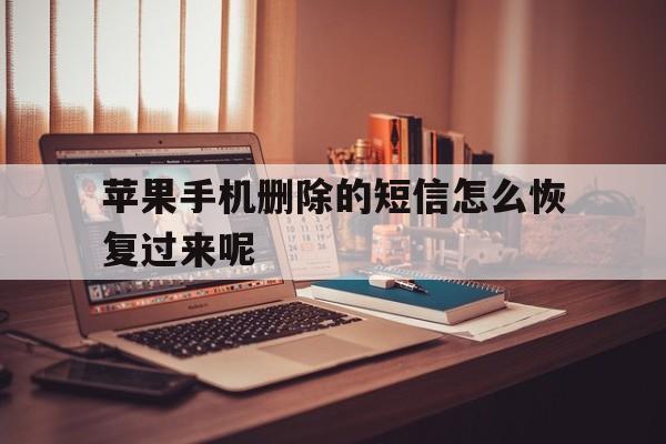 苹果手机删除的短信怎么恢复过来呢 苹果手机删除的短信怎么恢复过来呢
