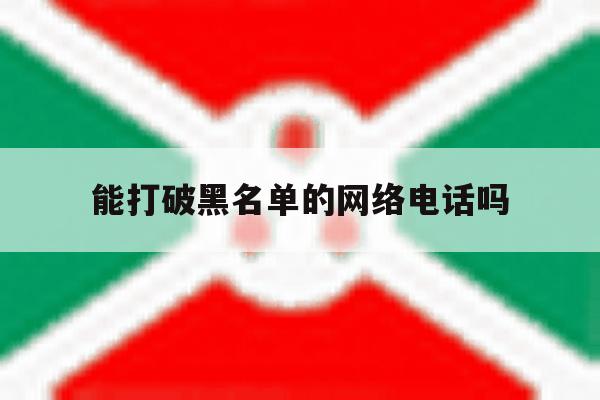 能打破黑名单的网络电话吗 能打破黑名单的网络电话吗