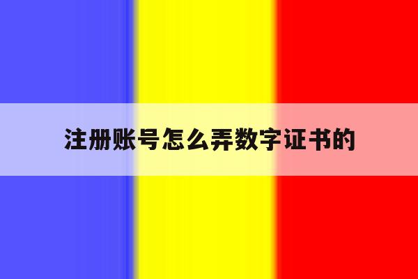 注册账号怎么弄数字证书的