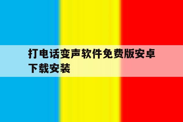 打电话变声软件免费版安卓下载安装 打电话变声软件免费版安卓下载安装