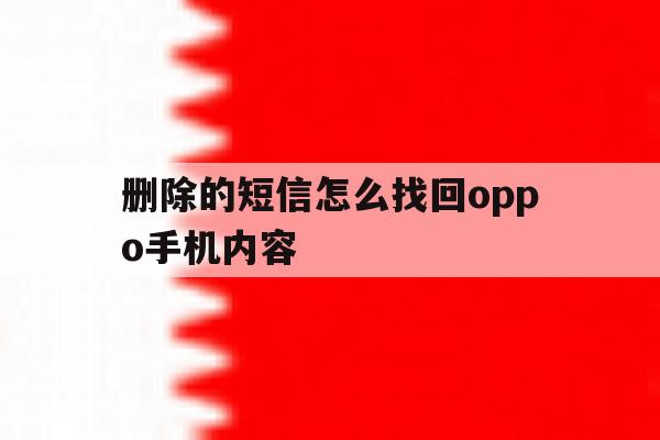 删除的短信怎么找回oppo手机内容 删除的短信怎么找回oppo手机内容