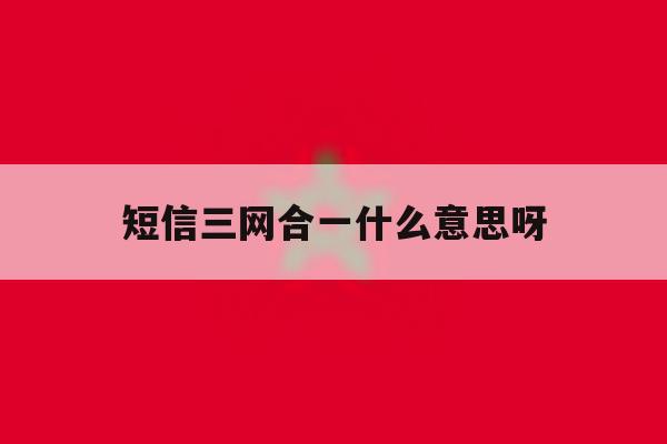 短信三网合一什么意思呀 短信三网合一什么意思呀