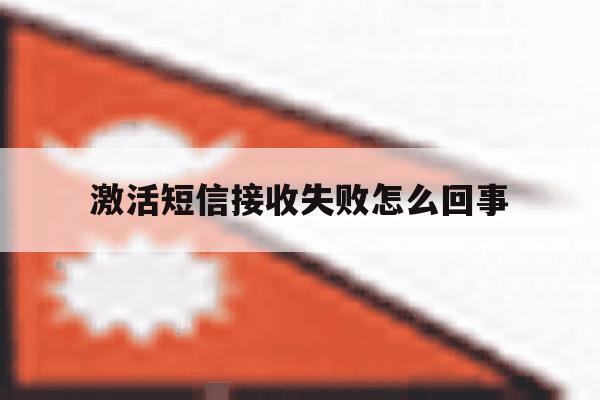 激活短信接收失败怎么回事 激活短信接收失败怎么回事
