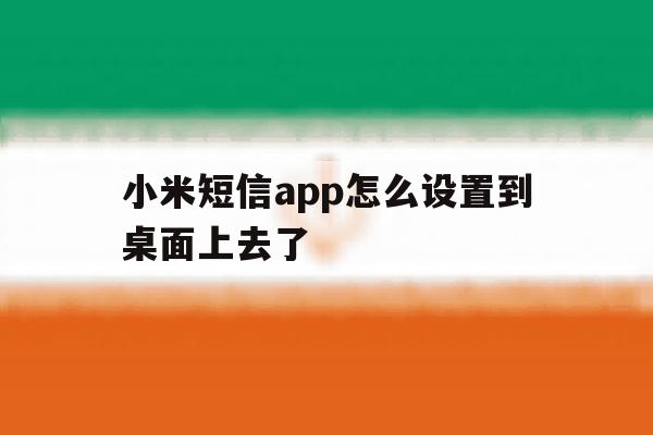 小米短信app怎么设置到桌面上去了 小米短信app怎么设置到桌面上去了