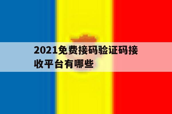 2021免费接码验证码接收平台有哪些 2021免费接码验证码接收平台有哪些
