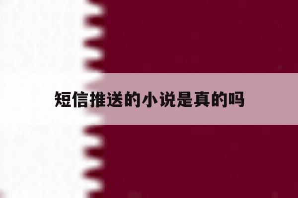 短信推送的小说是真的吗 短信推送的小说是真的吗