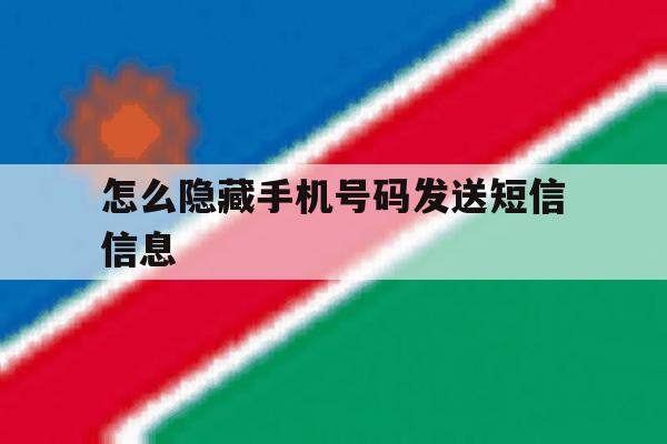 怎么隐藏手机号码发送短信信息 怎么隐藏手机号码发送短信信息