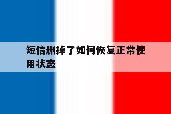 短信删掉了如何恢复正常使用状态 短信删掉了如何恢复正常使用状态