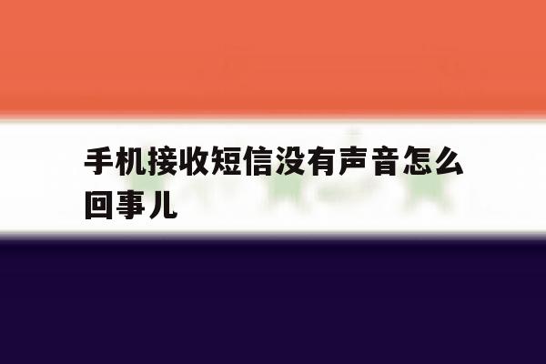 手机接收短信没有声音怎么回事儿 手机接收短信没有声音怎么回事儿