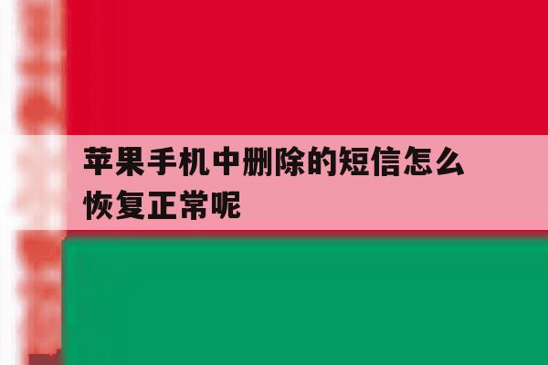 苹果手机中删除的短信怎么恢复正常呢的简单介绍 苹果手机中删除的短信怎么恢复正常呢的简单介绍