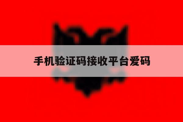 手机验证码接收平台爱码 手机验证码接收平台爱码