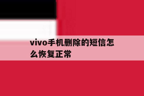 vivo手机删除的短信怎么恢复正常 vivo手机删除的短信怎么恢复正常