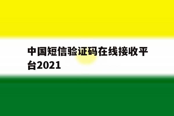 中国短信验证码在线接收平台2021 中国短信验证码在线接收平台2021