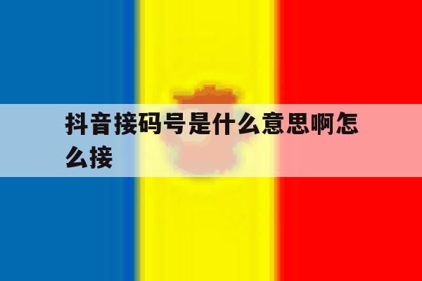 抖音接码号是什么意思啊怎么接 抖音接码号是什么意思啊怎么接