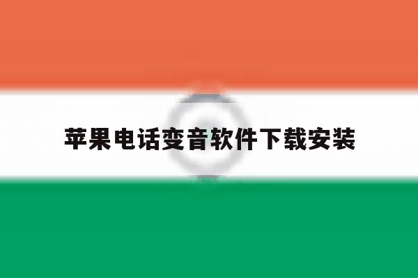 苹果电话变音软件下载安装 苹果电话变音软件下载安装