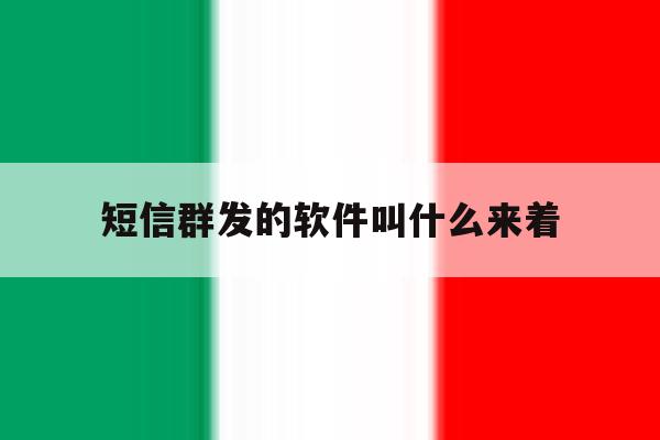 短信群发的软件叫什么来着 短信群发的软件叫什么来着